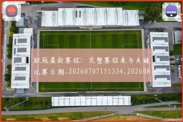 欧冠最新赛程：完整赛程表与关键比赛日期_20260707151334_20260801164206