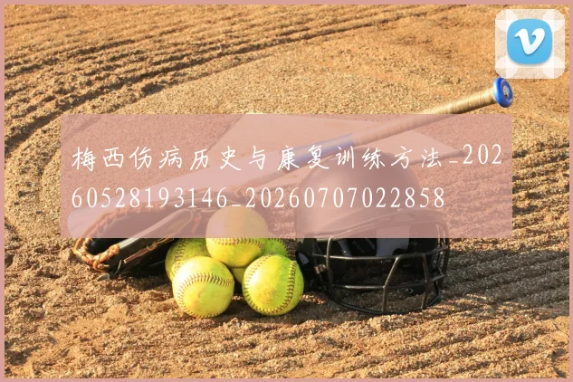 梅西伤病历史与康复训练方法_20260528193146_20260707022858