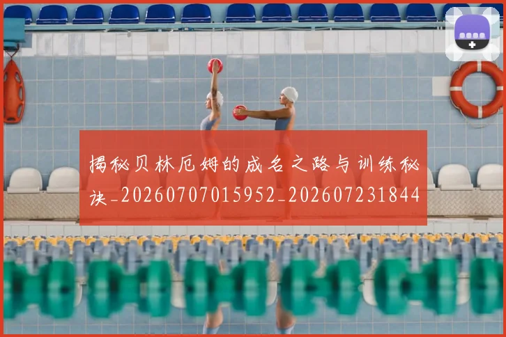揭秘贝林厄姆的成名之路与训练秘诀_20260707015952_20260723184405